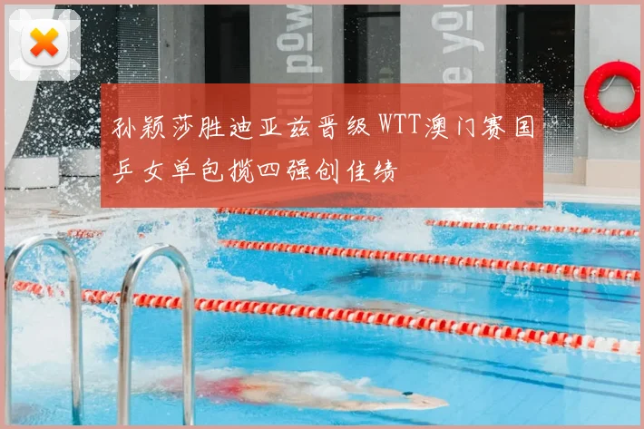 孙颖莎胜迪亚兹晋级 WTT澳门赛国乒女单包揽四强创佳绩