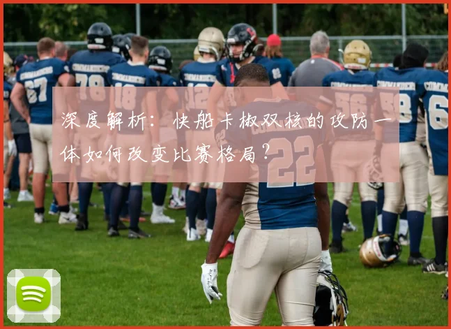 深度解析：快船卡椒双核的攻防一体如何改变比赛格局？