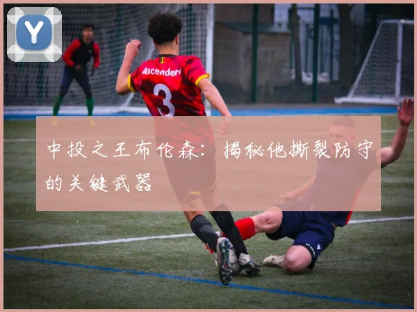 中投之王布伦森:揭秘他撕裂防守的关键武器